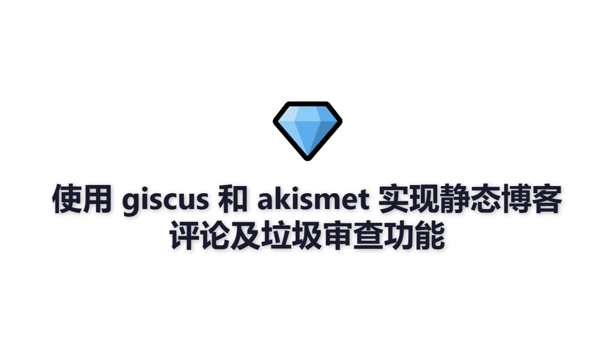 使用 giscus 和 akismet 实现静态博客评论及垃圾审查功能